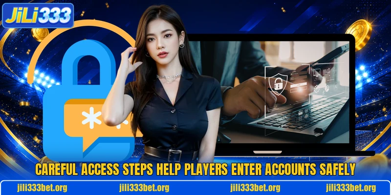 Careful access steps help players enter accounts safely Careful access steps help players enter accounts safely