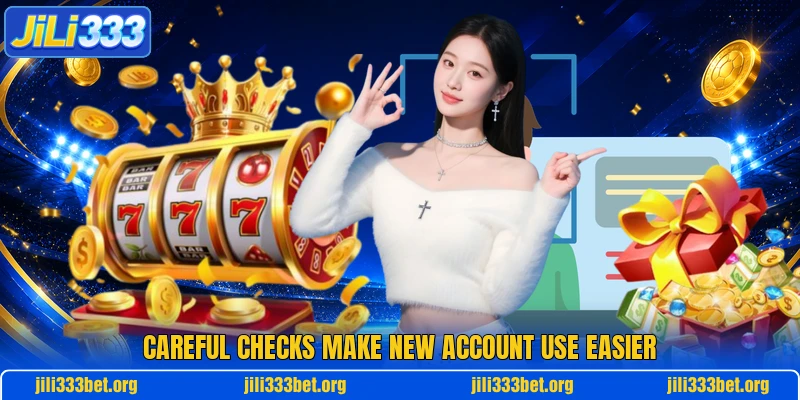 Careful checks make new account use easier Careful checks make new account use easier