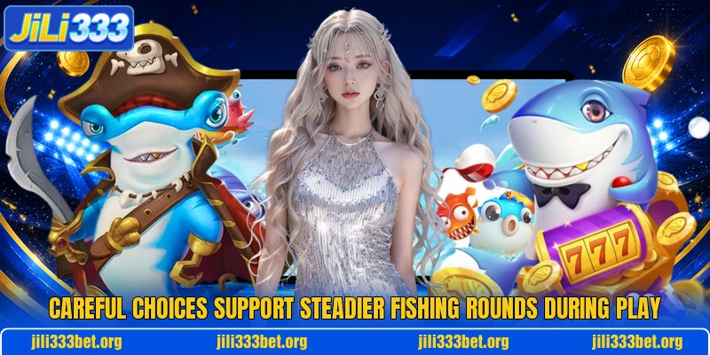 Careful choices support steadier fishing rounds during play