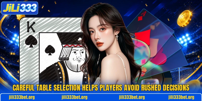 Careful table selection helps players avoid rushed decisions