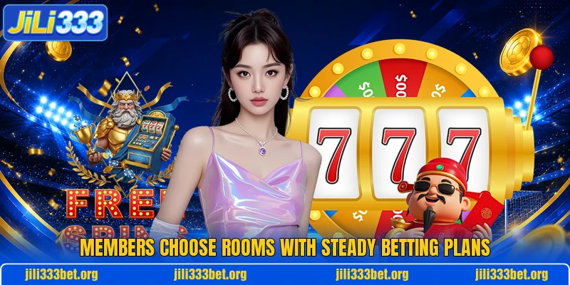 Members choose rooms with steady betting plans
