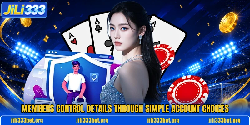 Members control details through simple account choices Members control details through simple account choices