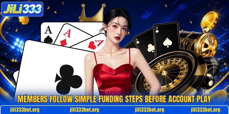 Members follow simple funding steps before account play Members follow simple funding steps before account play