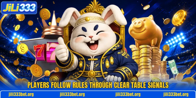 Players follow rules through clear table signals Players follow rules through clear table signals