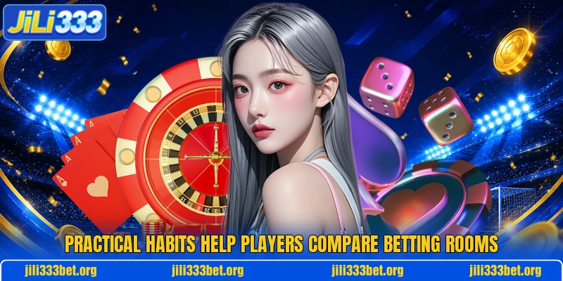 Practical habits help players compare betting rooms