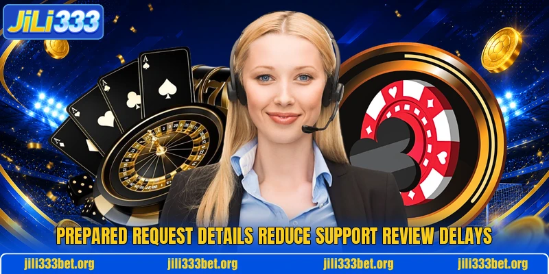 Prepared request details reduce support review delays Prepared request details reduce support review delays