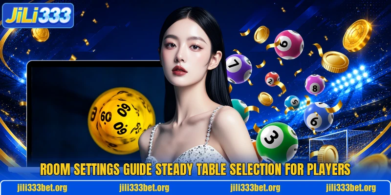 Room settings guide steady table selection for players