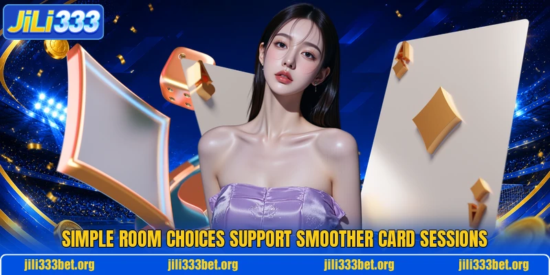 Simple room choices support smoother card sessions Simple room choices support smoother card sessions