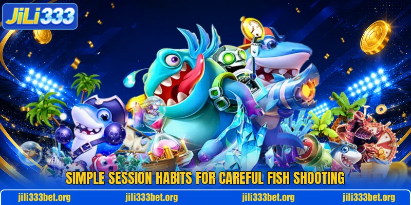 Simple session habits for careful fish shooting