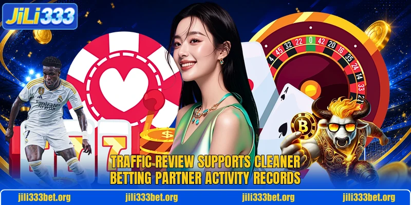 Traffic review supports cleaner betting partner activity records Traffic review supports cleaner betting partner activity records